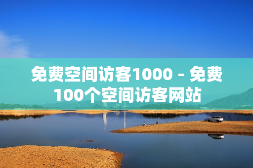 免费空间访客1000 - 免费100个空间访客网站