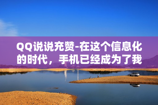 QQ说说充赞-在这个信息化的时代，手机已经成为了我们生活中不可或缺的一部分。而其中最让人津津乐道的功能之一就是充赞功能了。有了这个功能，我们可以随时随地给我们的好友和关注的人添加虚拟的爱心，以此来表达我们对他们的情感和认可。