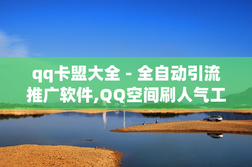 qq卡盟大全 - 全自动引流推广软件,QQ空间刷人气工具 - 如何快速粉丝破千