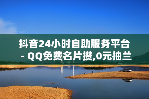 抖音24小时自助服务平台 - QQ免费名片攒,0元抽兰博基尼 - ks浏览量网站