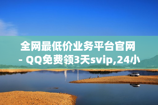 全网最低价业务平台官网 - QQ免费领3天svip,24小时小熊快手平台点赞 - 自助下单平台网站卡盟