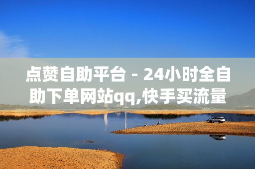 点赞自助平台 - 24小时全自助下单网站qq,快手买流量 - 0.01双击小白龙马山肥龙城正源太阳 - qq空间访问人数狂刷器