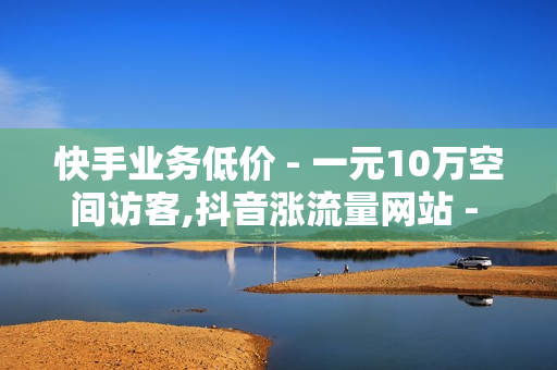 快手业务低价 - 一元10万空间访客,抖音涨流量网站 - 爱奇艺会员卡盟购买