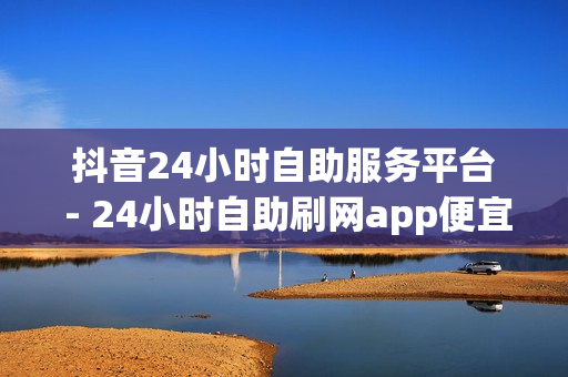 抖音24小时自助服务平台 - 24小时自助刷网app便宜,抖音充值官方链接 - QQ资料卡买赞免费