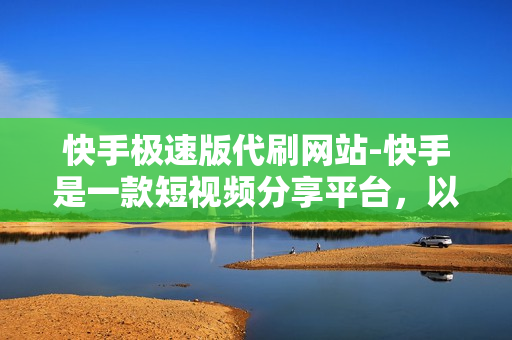 快手极速版代刷网站-快手是一款短视频分享平台，以轻松愉快的娱乐方式，吸引了大量的用户。在众多的短视频平台上，有一个特别受欢迎的角色——“快手大神”。这些大神们不仅能拍摄出精彩绝伦的短视频，还能通过自己的努力快速获得大量粉丝。