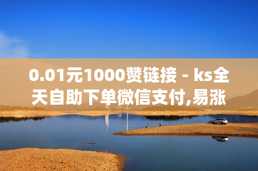 0.01元1000赞链接 - ks全天自助下单微信支付,易涨网自助下单app - 空间访客量0.1元一万