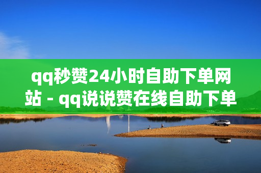 qq秒赞24小时自助下单网站 - qq说说赞在线自助下单便宜,ks在线下单平台 - 王者荣耀科技软件免费