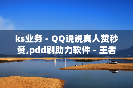 ks业务 - QQ说说真人赞秒赞,pdd刷助力软件 - 王者荣耀点券卡盟