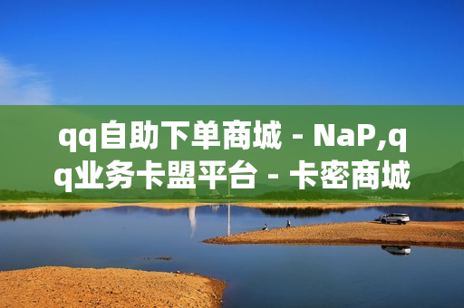 qq自助下单商城 - NaP,qq业务卡盟平台 - 卡密商城平台