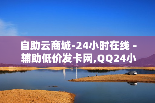 自助云商城-24小时在线 - 辅助低价发卡网,QQ24小时自助下单全网最低价 - 小红书真人点赞评论收藏