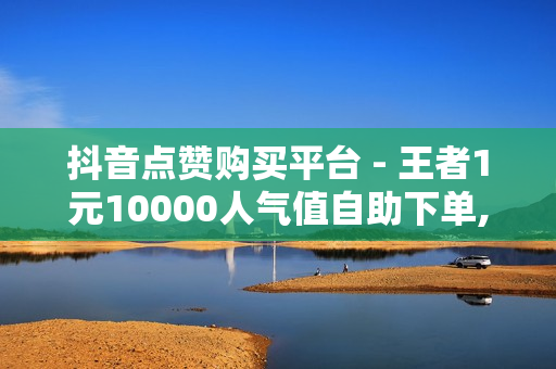 抖音点赞购买平台 - 王者1元10000人气值自助下单,拼多多助力有几个阶段 - 球球大作战刷观战人数网站