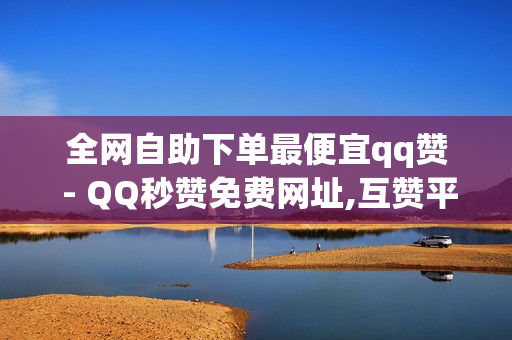 全网自助下单最便宜qq赞 - QQ秒赞免费网址,互赞平台 - 如何快速粉丝破千