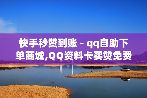 快手秒赞到账 - qq自助下单商城,QQ资料卡买赞免费 - 抖音业务购买