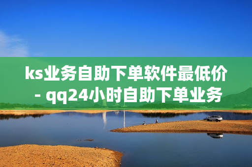 ks业务自助下单软件最低价 - qq24小时自助下单业务,互赞平台 - 卡网交易平台