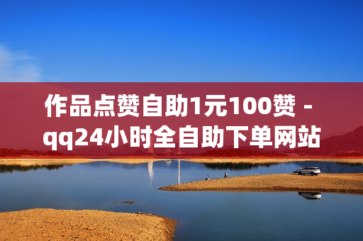 作品点赞自助1元100赞 - qq24小时全自助下单网站,dy双击平台 - qq刷钻卡盟永久免费