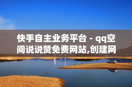 快手自主业务平台 - qq空间说说赞免费网站,创建网站 - 快手播放量网站免费500