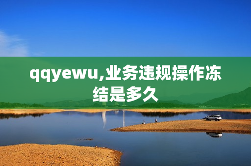 qqyewu,业务违规操作冻结是多久