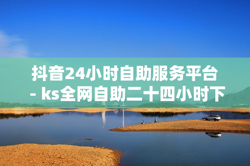 抖音24小时自助服务平台 - ks全网自助二十四小时下单,自动发卡网站搭建 - 24小时自助点赞下单