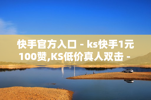 快手官方入口 - ks快手1元100赞,KS低价真人双击 - 快手业务在线下单平台