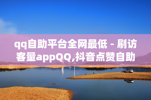 qq自助平台全网最低 - 刷访客量appQQ,抖音点赞自助平台24小时支持多种支付方式 - 24小时自助下单全网最低价