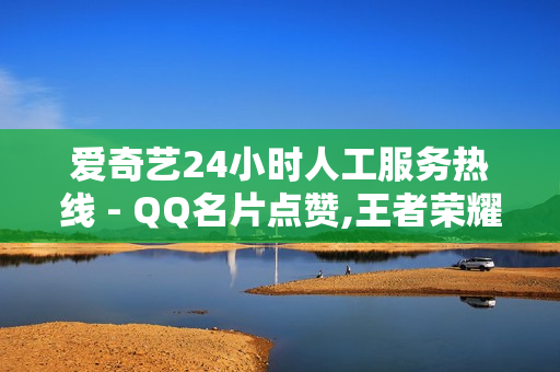 爱奇艺24小时人工服务热线 - QQ名片点赞,王者荣耀点券卡盟 - 818发卡网