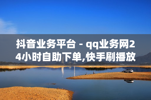 抖音业务平台 - qq业务网24小时自助下单,快手刷播放秒到 - 抖音如何涨到1000粉