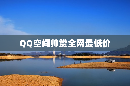 QQ空间帅赞全网最低价