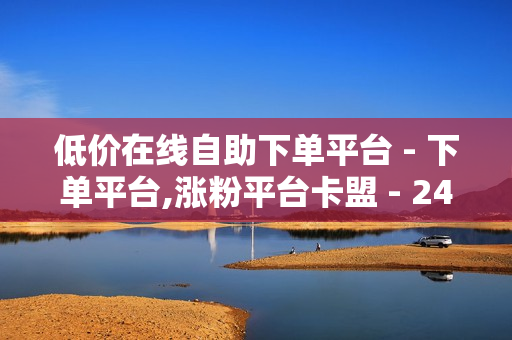 低价在线自助下单平台 - 下单平台,涨粉平台卡盟 - 24小时网课在线下单平台