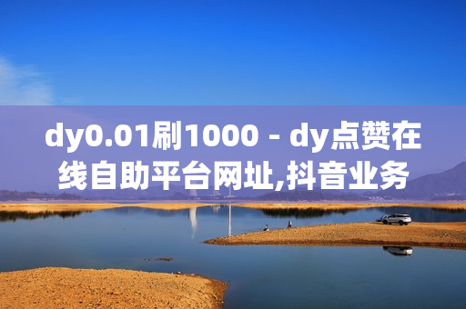 dy0.01刷1000 - dy点赞在线自助平台网址,抖音业务下单24小时便宜 - time23.cnqq领赞