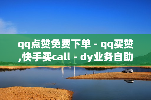 qq点赞免费下单 - qq买赞,快手买call - dy业务自助下单平台10个赞卡盟