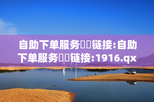 自助下单服务❗️链接:自助下单服务❗️链接:1916.qxxkma.top - ks业务下单平台,快手充值1元 - 王者荣耀主页点赞自助