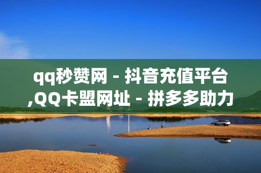 qq秒赞网 - 抖音充值平台,QQ卡盟网址 - 拼多多助力软件免费