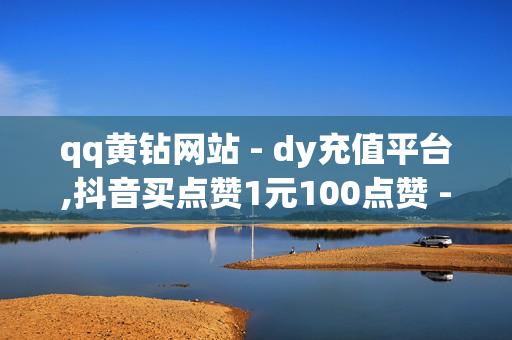 qq黄钻网站 - dy充值平台,抖音买点赞1元100点赞 - 众包科技卡盟