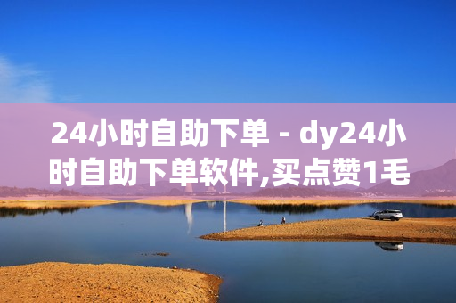 24小时自助下单 - dy24小时自助下单软件,买点赞1毛10000赞网站 - qq空间说说赞真人点赞