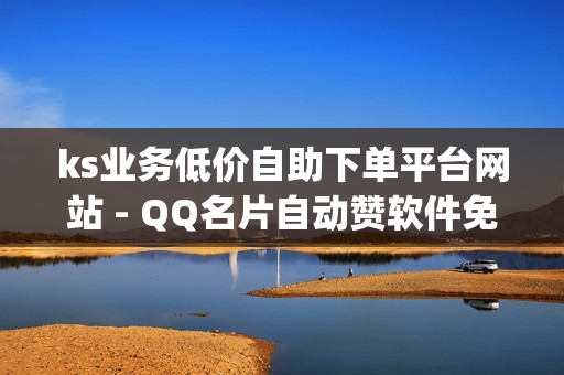 ks业务低价自助下单平台网站 - QQ名片自动赞软件免费,自助下单dy - 快手亲密度打call刷分