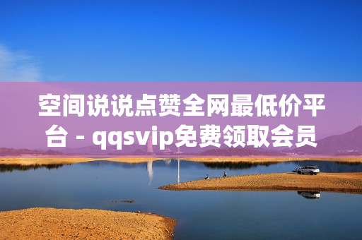 空间说说点赞全网最低价平台 - qqsvip免费领取会员网站,卡盟qq业务 - 24小时下单平台