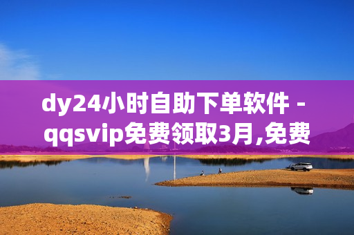 dy24小时自助下单软件 - qqsvip免费领取3月,免费qqvip会员7天领取 - QQ刷钻APP官方