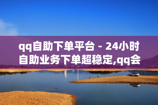 qq自助下单平台 - 24小时自助业务下单超稳定,qq会员超级免送 - 小红书推广