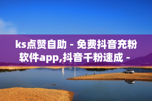 ks点赞自助 - 免费抖音充粉软件app,抖音千粉速成 - 全网稳定低价24小时下单平台