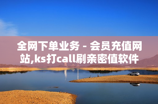 全网下单业务 - 会员充值网站,ks打call刷亲密值软件 - 卡盟24小时自动发卡平台