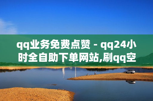 qq业务免费点赞 - qq24小时全自助下单网站,刷qq空间访客1元十万微信支付 - 抖音点赞下单