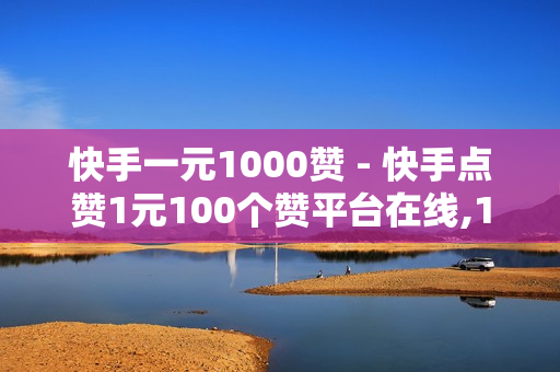 快手一元1000赞 - 快手点赞1元100个赞平台在线,1元秒刷1000粉 - 刷王者人气值便宜