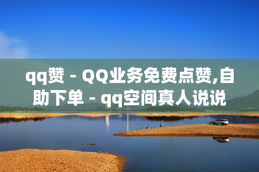 qq赞 - QQ业务免费点赞,自助下单 - qq空间真人说说点赞高质量网站