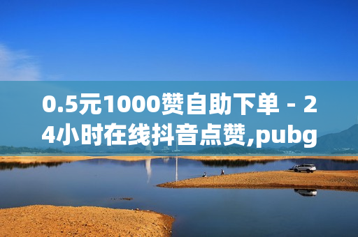 0.5元1000赞自助下单 - 24小时在线抖音点赞,pubg地铁逃生科技卡网 - QQ免费SVIP