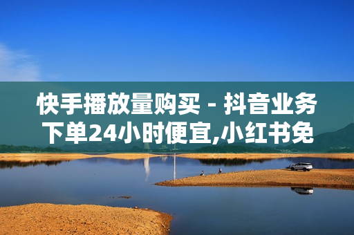 快手播放量购买 - 抖音业务下单24小时便宜,小红书免费24小时下单平台 - 刷拼多多助力软件