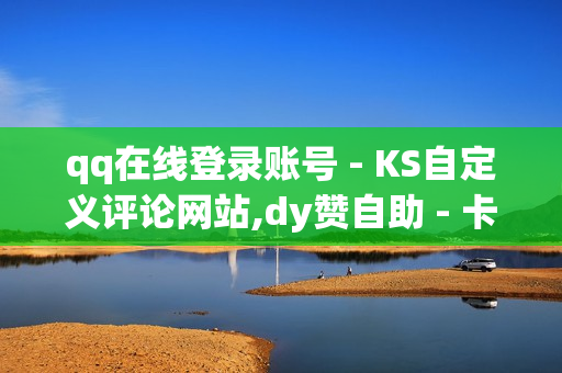 qq在线登录账号 - KS自定义评论网站,dy赞自助 - 卡盟低价