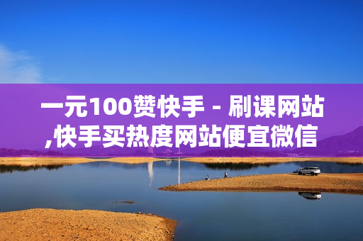 一元100赞快手 - 刷课网站,快手买热度网站便宜微信支付 - 自助下单业务网