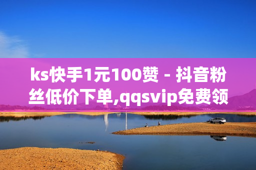 ks快手1元100赞 - 抖音粉丝低价下单,qqsvip免费领取会员网站2023 - 业务24小时下单平台