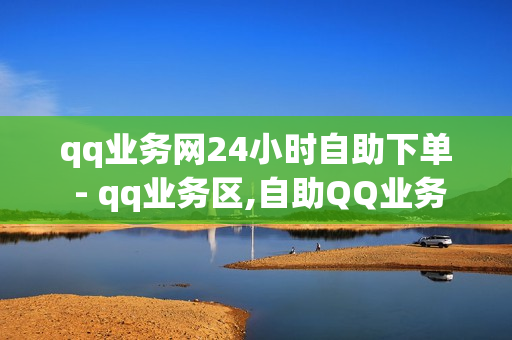 qq业务网24小时自助下单 - qq业务区,自助QQ业务 - qq秒赞