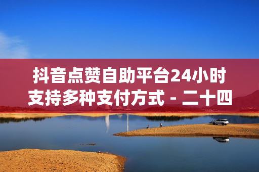 抖音点赞自助平台24小时支持多种支付方式 - 二十四小时抖音点赞自助平台,dy点赞在线自助平台网址 - qq黄钻